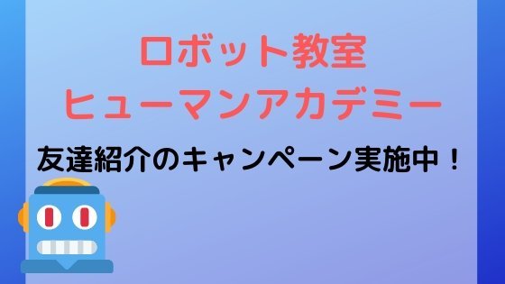 ロボット教室ヒューマンアカデミー友達紹介のキャンペーン実施中！